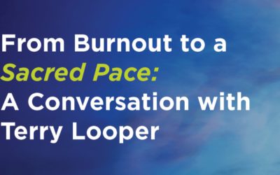 From Burnout to a Sacred Pace: A Conversation with Terry Looper